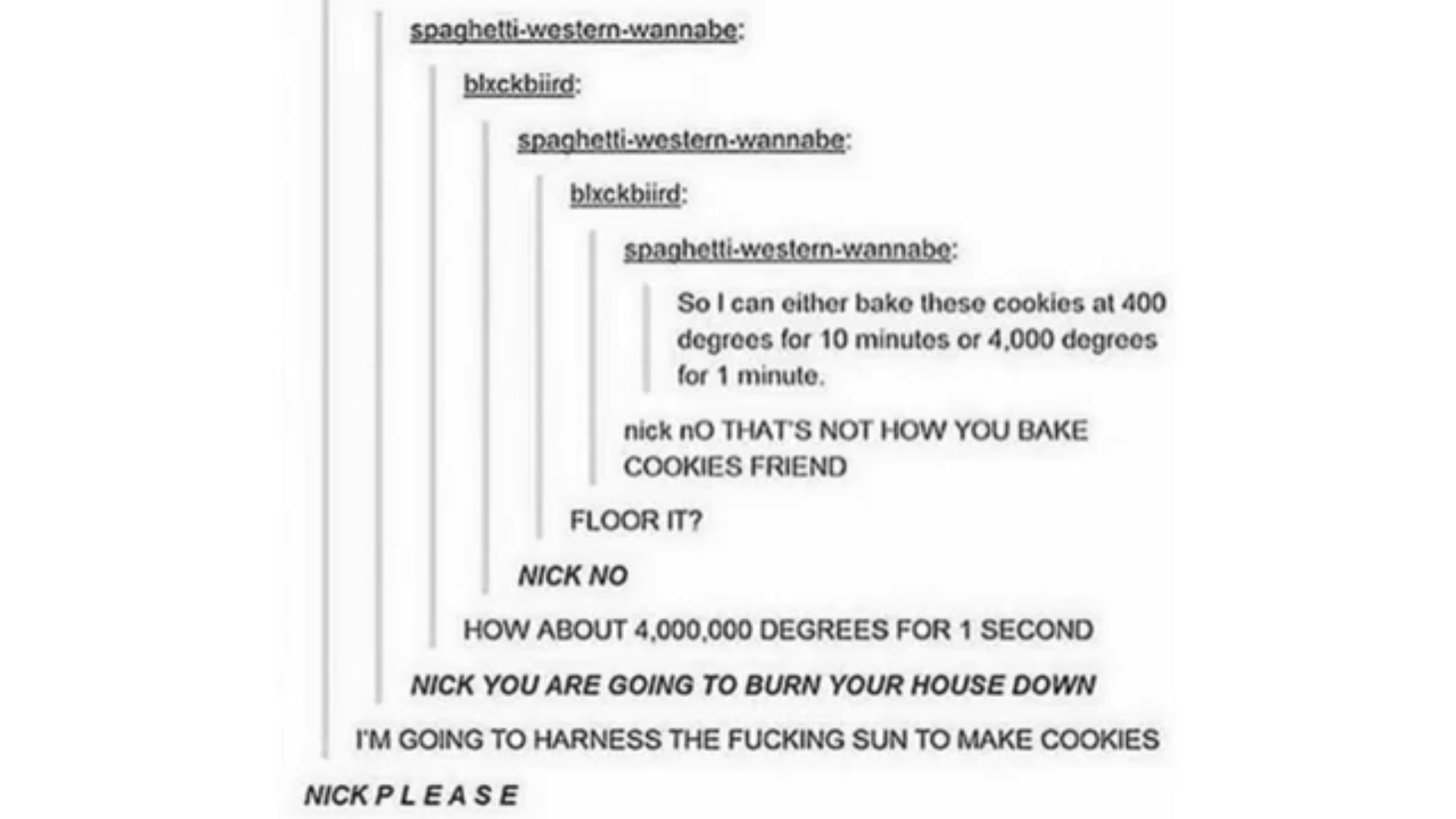 If something cooks at 45 minutes at 400 degrees how long would it take at 325 degrees /. Is It Possible To Bake Cookies At 4000 Degrees Celcius For 1 Minute Instead Of 400 Degrees For 10 Minutes R Nostupidquestions