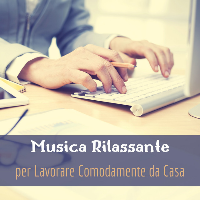 Musica Rilassante Per Lavorare Comodamente Da Casa - Stimolare La Concentrazione Davanti Al Pc - Album By Musica Per Lavorare | Spotify 640_x_640_jpg