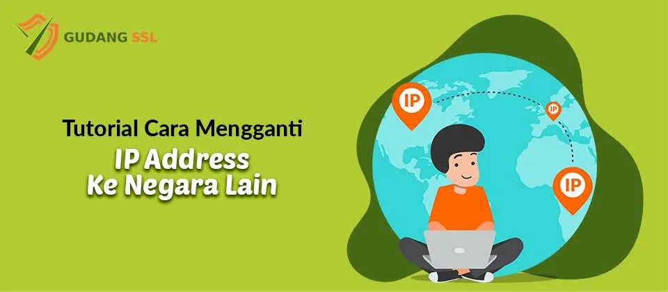 Tutorial Cara Mengganti IP Address Ke Negara Lain - Gudangssl