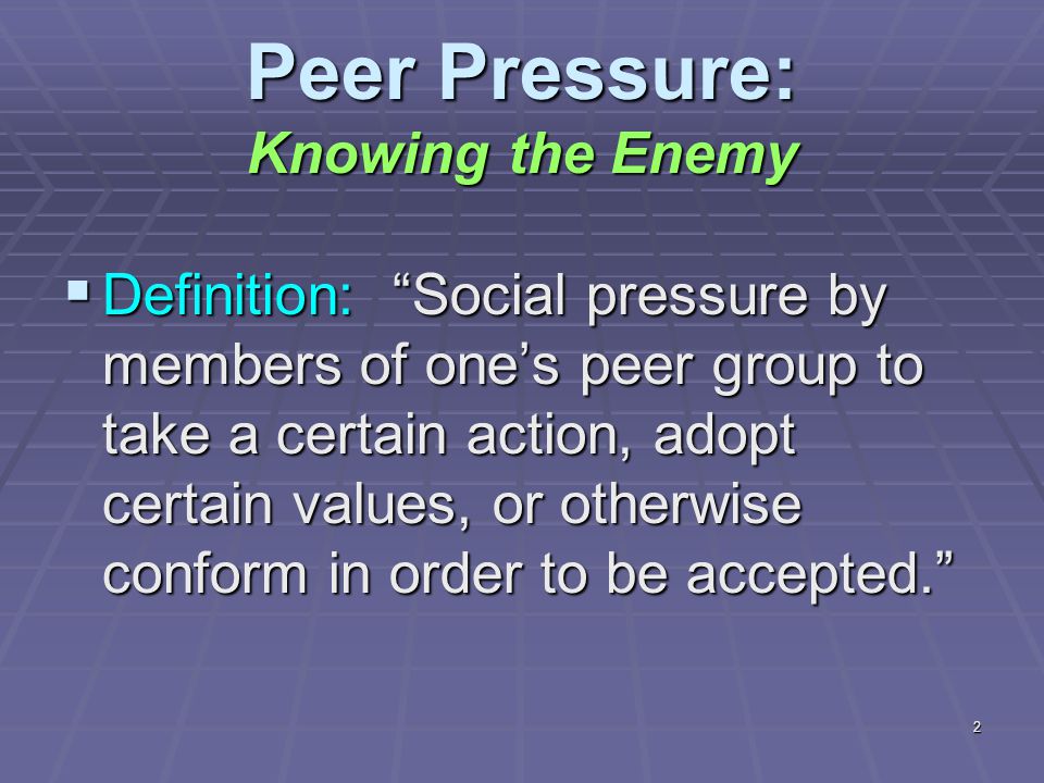 Instead of having the teacher determine how a group's participation or project will be scored, students can use evidenced based peer to peer grading. 1 Peer Pressure 2 Peer Pressure Knowing The Enemy Definition Social Pressure By Members Of One S Peer Group To Take A Certain Action Adopt Certain Ppt Download