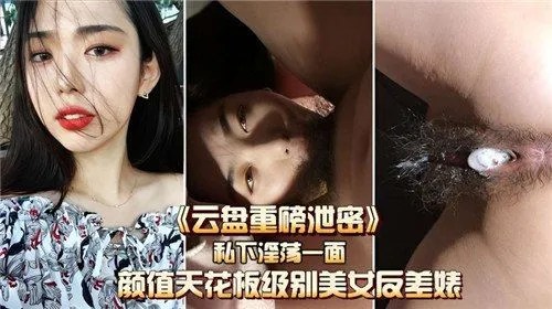 云盘重磅泄密私下淫荡一面颜值天花板级别美女反差婊