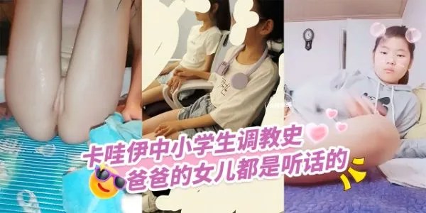 卡哇伊小学生调教史，爸爸的女儿都是听话的