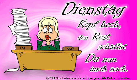 Dienstag. Kopf hoch, den Rest schaffst Du nun auch noch. #177