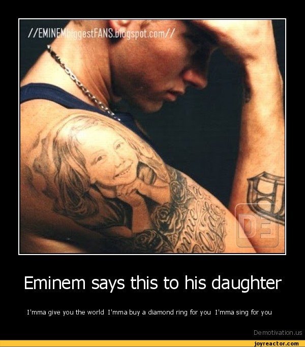 Eminem Says This To His Daughteri'mma Give You The World I'mma Buy A Diamond Ring For You I'mma / Demotivation Posters / Funny Pictures & Best Jokes: Comics, Images, Video, Humor, Gif 669_x_600_jpg