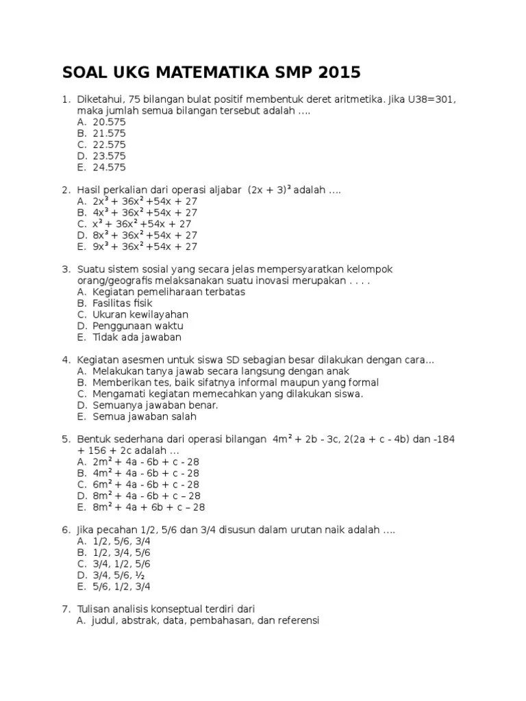 09.09.2019 · pengelompokan materi matematika smp kelas viii terdiri atas empat kompetensi inti (ki) yang kemudian dijabarkan menjadi 22 kompetensi dasar (kd) itu merupakan bahan kajian yang akan ditransformasikan dalam kegiatan pembelajaran selama satu tahun dalam dua semester yang terurai dalam 32 minggu. Soal Ukg Profesional Matematika Smp Beinyu Com