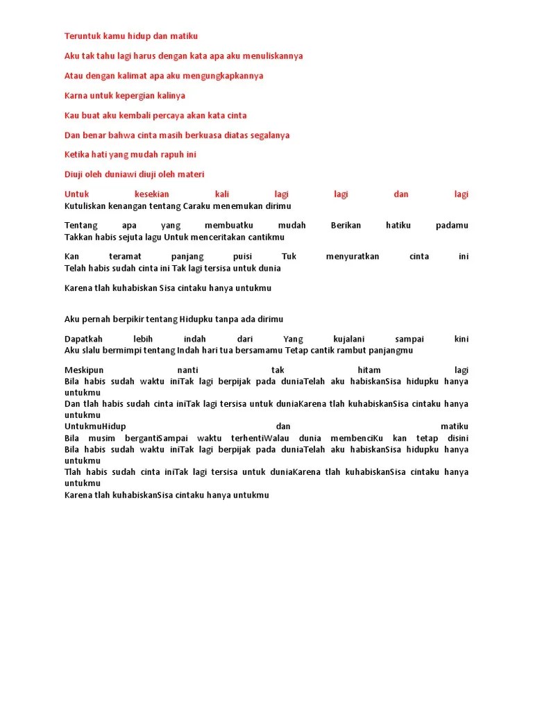 Teruntuk Kamu Hidup Dan MatikuAku Tak Tahu Lagi Harus Dengan Kata Apa Aku  MenuliskannyaAtau Dengan Kalimat Apa Aku MengungkapkannyaKarna Untuk  Kepergian KalinyaKau Buat Aku Kembali Percaya Akan Kata CintaDan Be