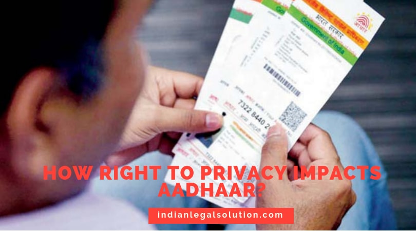 How Right To Privacy Impacts Aadhaar? - Indian Legal Solution