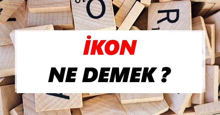 Ikon Ne Demek Tdk Ya Gore Ikon Sozluk Anlami Nedir Tdk Anlami Haberleri