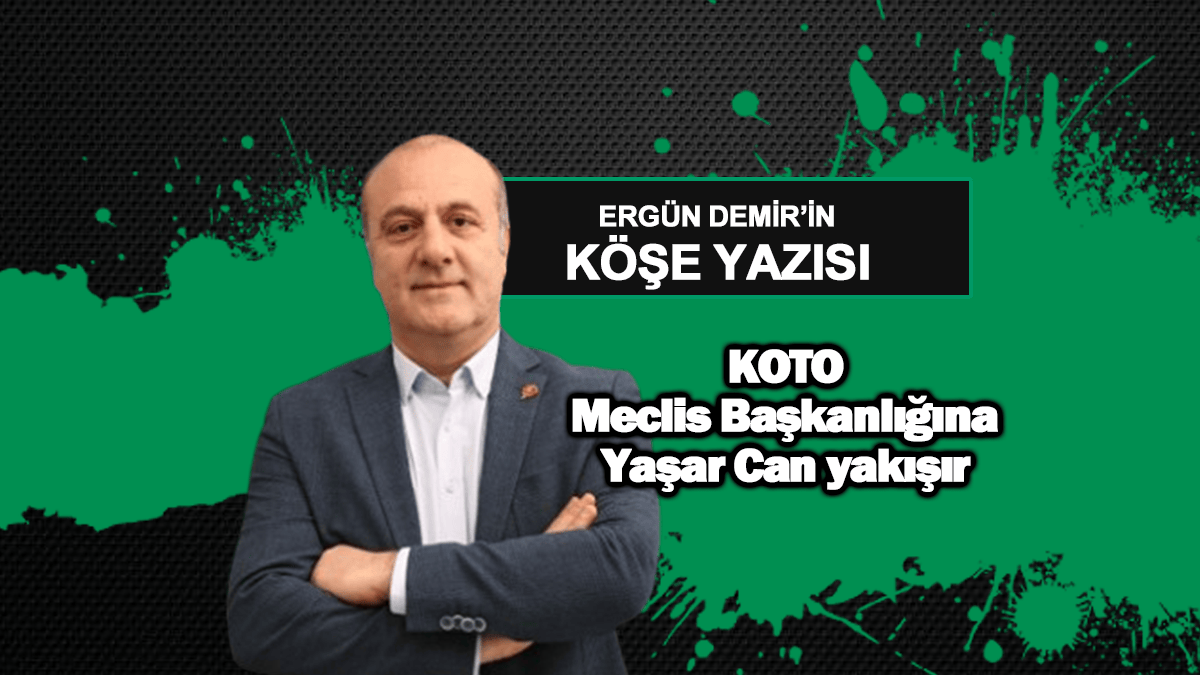 KOTO Meclis Başkanlığına Yaşar Can yakışır