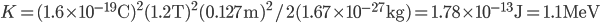 K = (1.6\times 10^{-19} \mathrm{C})^2(1.2 \mathrm{T})^2 (0.127 \mathrm{m})^2/2(1.67\times 10^{-27} \mathrm{kg}) = 1.78\times 10^{-13} \mathrm{J} = 1.1 \mathrm{MeV}