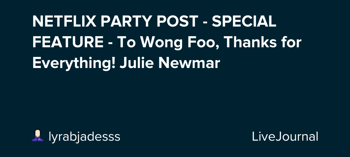 Poster #1 for to wong foo thanks for everything, julie newmar, which was released on september 8, 1995. NETFLIX PARTY POST - SPECIAL FEATURE - To Wong Foo, Thanks for Everything! Julie Newmar