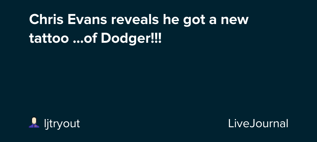 Chris Evans Reveals He Got A New Tattoo ...Of Dodger!!!: Ohnotheydidnt — Livejournal - Page 2 538_x_1200_jpg