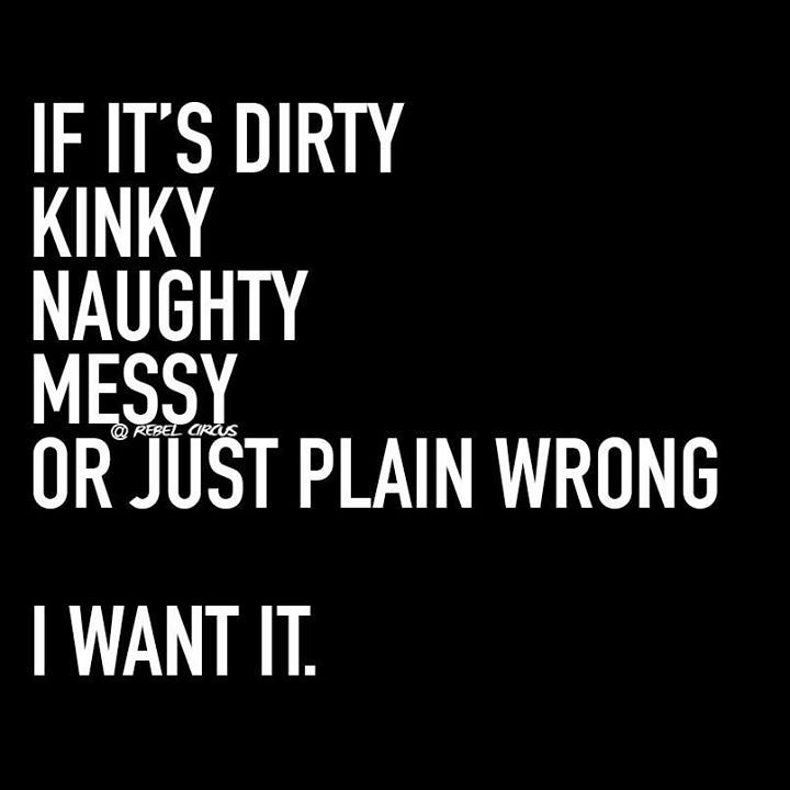 Post with 99 votes and 2240 views. Funny Quotes If It 39 S Dirty Kinky Naughty Messy Or Flickr