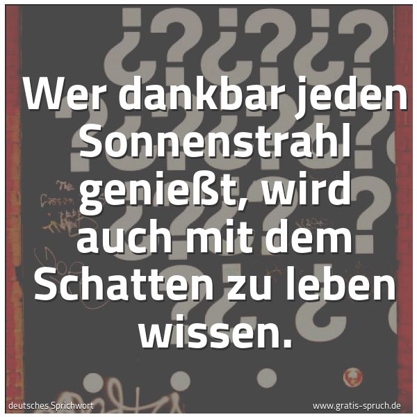 Spruch Wer Dankbar Jeden Sonnenstrahl Geniesst Und Weitere Spruche Zitate Und Weisheiten Gratis Spruch De