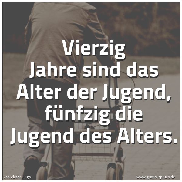 Spruch Vierzig Jahre Sind Das Alter Der Jugend Und Weitere Spruche Zitate Und Weisheiten Gratis Spruch De