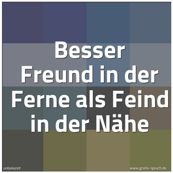 Spruch 'Besser Freund In Der Ferne Als Feind In...' Und Weitere Sprüche, Zitate Und Weisheiten | Gratis-Spruch.de 600_x_600_jpg