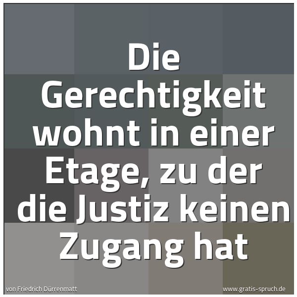 Spruch Die Gerechtigkeit Wohnt In Einer Etage Und Weitere Spruche Zitate Und Weisheiten Gratis Spruch De