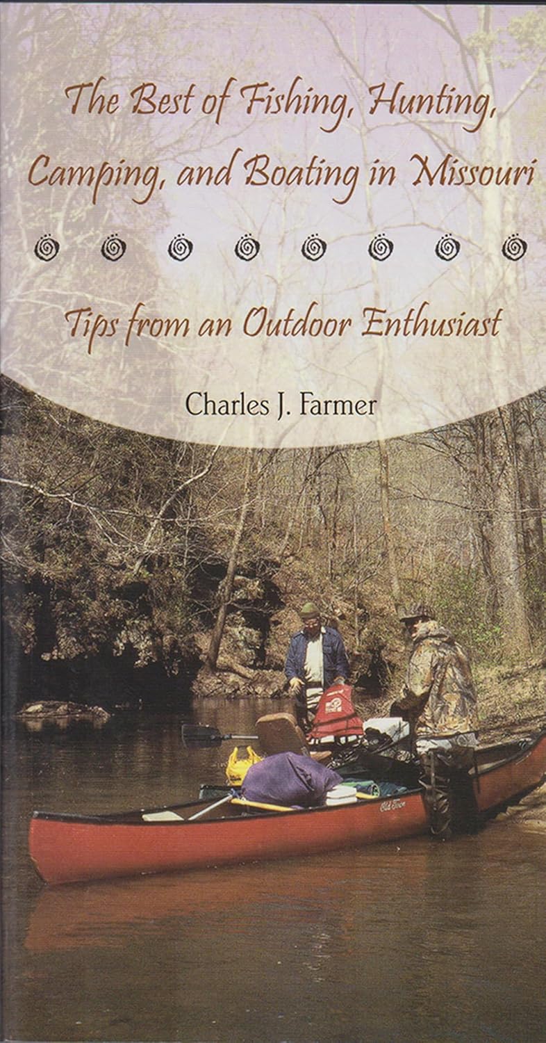 The Best of Fishing, Hunting, Camping, and Boating in Missouri: Tips from an Outdoor Enthusiast (Volume 1) The Best of Fishing, Hunting, Camping, and Boating in Missouri: Tips from an Outdoor Enthusiast (Volume 1)