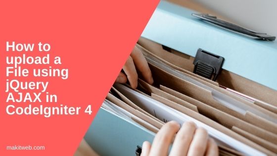 How To Upload A File Using Jquery Ajax In Codeigniter 4 Makitweb