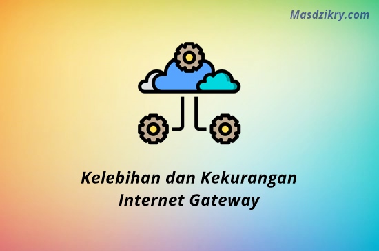 Inilah 7 Kelebihan dan Kekurangan Internet Gateway - Mas Dzikry