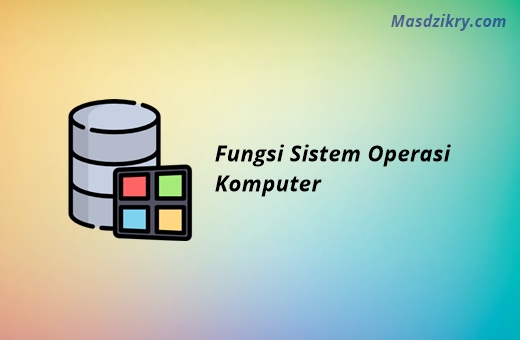 6 Fungsi Sistem Operasi Komputer yang Perlu Anda Ketahui - Mas Dzikry