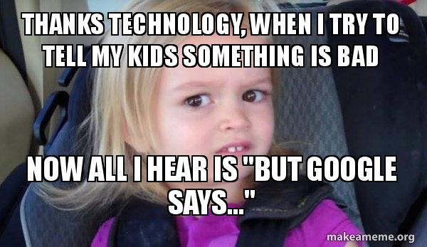 Explore this and other elements of memes in this three day mini course. Thanks Technology When I Try To Tell My Kids Something Is Bad Now All I Hear Is But Google Says Side Eyes Chloe Make A Meme
