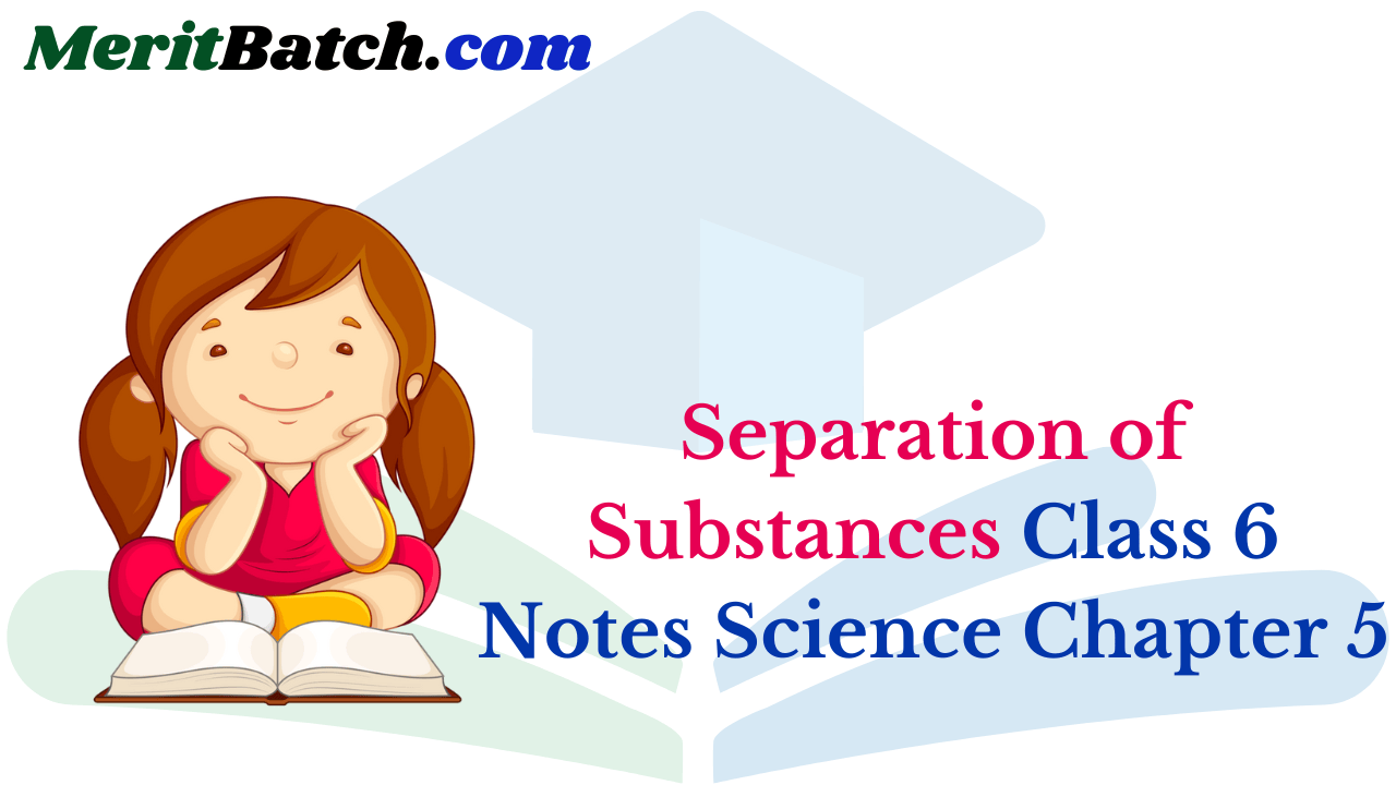 Separation of Substances Class 6 Notes Science Chapter 5 – Merit Batch