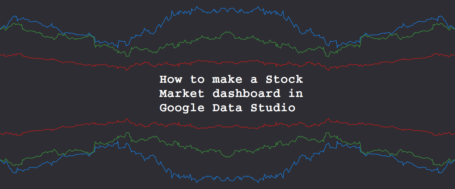 Google Stock . How To Make A Stock Market Dashboard In Google Data Studio