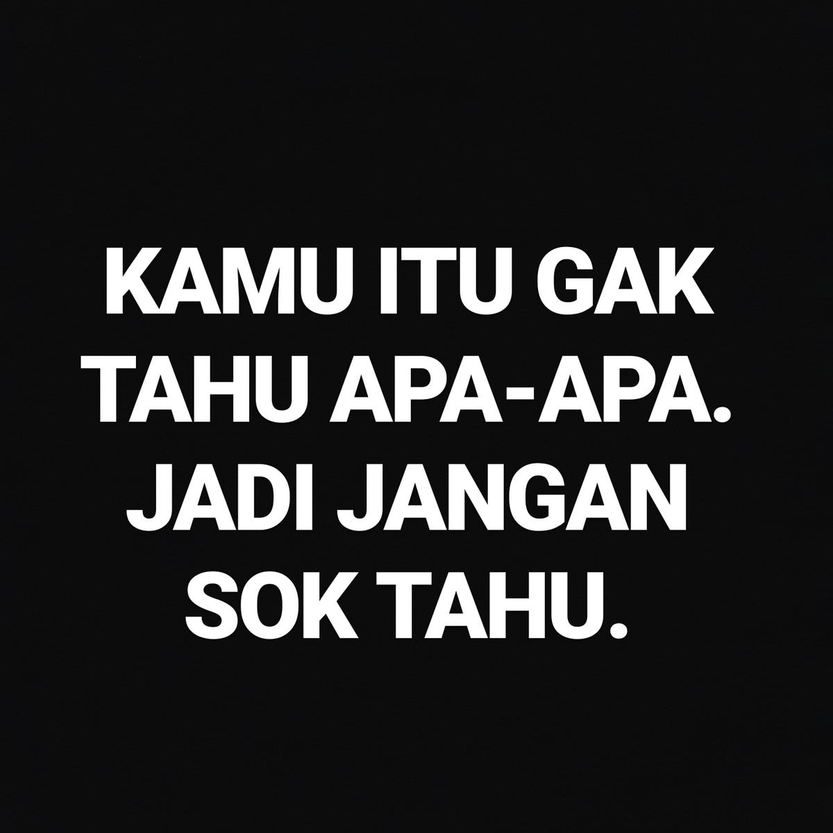 We did not find results for: Kamu Itu Ga Tahu Apa Apa Jadi Jangan Sok Tahu By Muhamad Nur Awaludin Medium