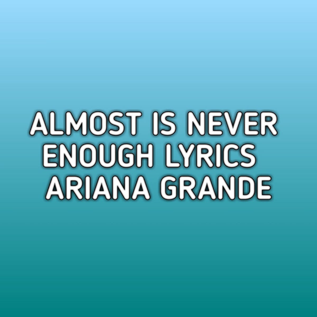 Almost Is Never Enough Lyrics. Almost Is Never Enough Ariana Grande… | by  TheLyricsWorld | Medium