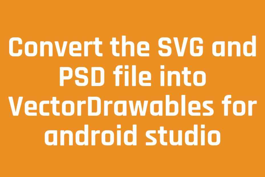 Download Convert the SVG and PSD image file into png or VectorDrawables for android studio - MoboLogic+