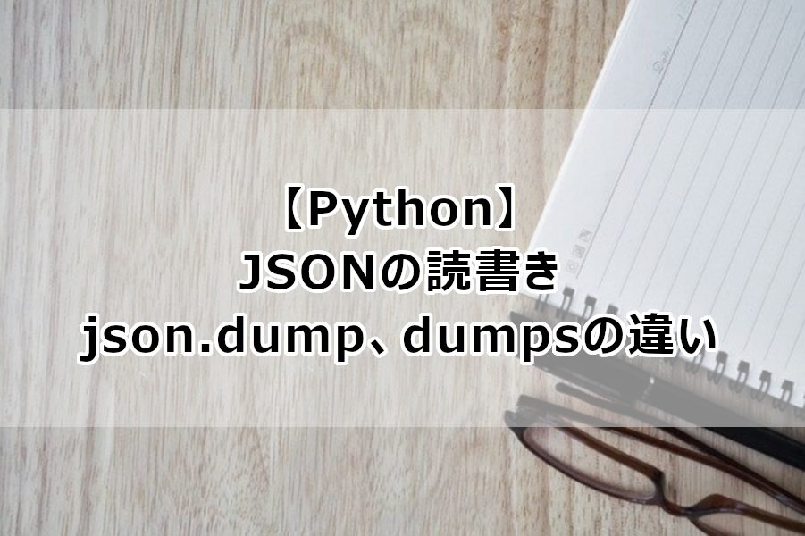 【Python】JSONの読書き｜dump、dumpsの違い なしブロ