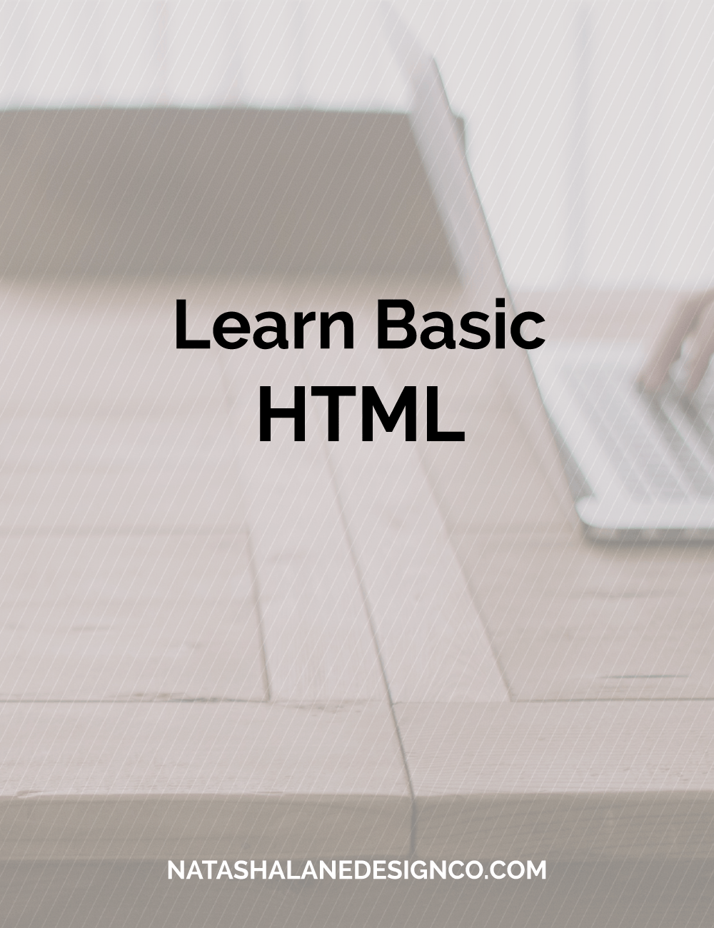 Learn Basic HTML - Natasha Lane Design Co.