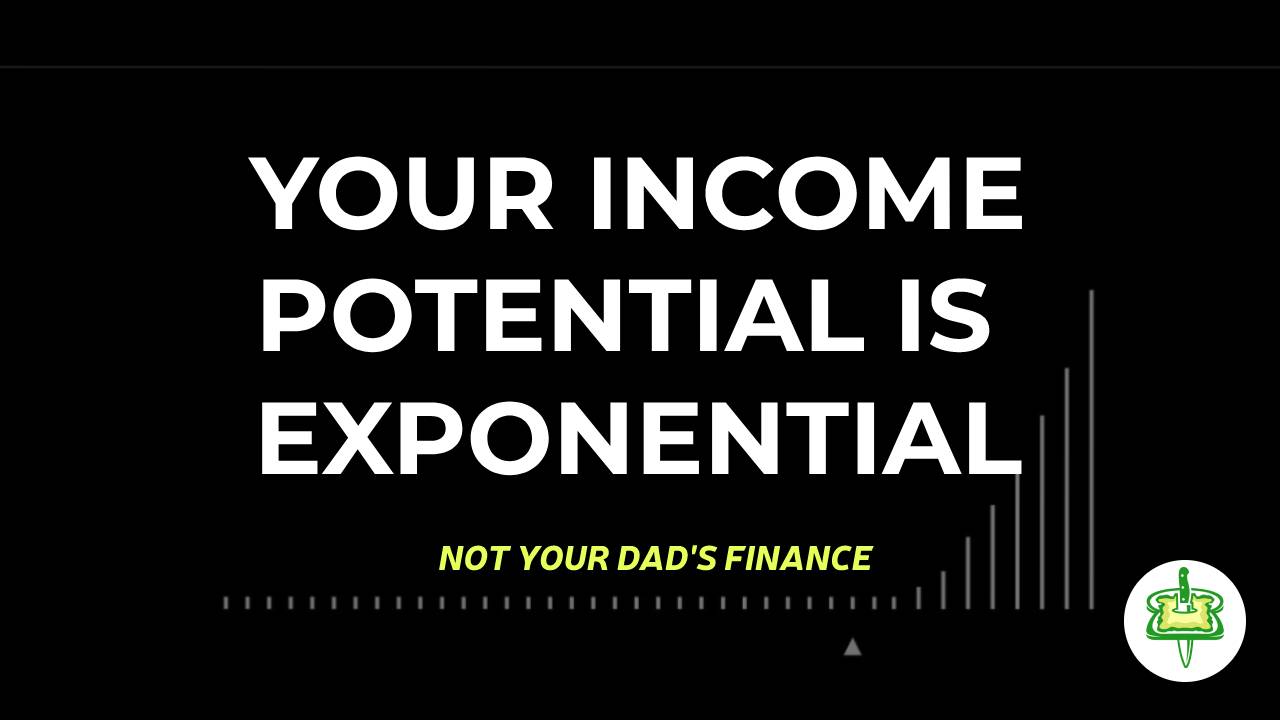 Your Income Potential is Exponential - Not Your Dad's Finance