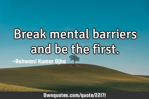 Breaking down barriers quotes · there are no constraints on the human mind, no walls around the human spirit, no barriers to our progress except those we . Break Mental Barriers And Be The First Ownquotes Com