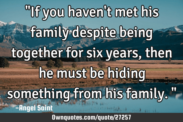 Family (584 quotes) · a happy family is but an earlier heaven. If You Haven T Met His Family Despite Being Together For Six Ownquotes Com