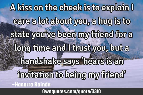 Discover and share i care for you quotes. A Kiss On The Cheek Is To Explain I Care A Lot About You A Hug Ownquotes Com