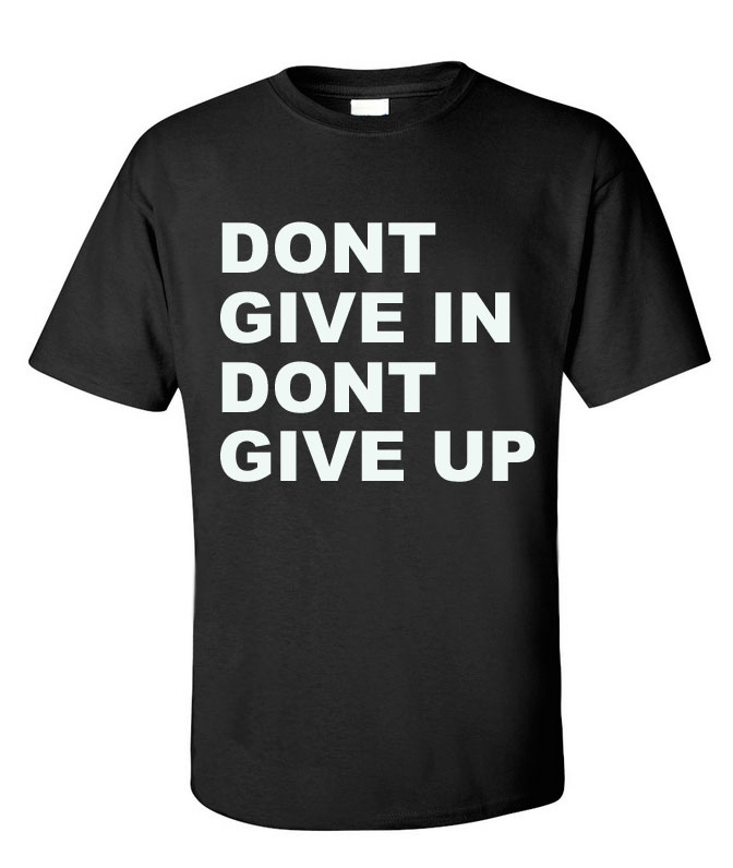 DONT GIVE IN DONT GIVE UP ORIGINAL T-SHIRT – (Unisex) – PeeWeeToms