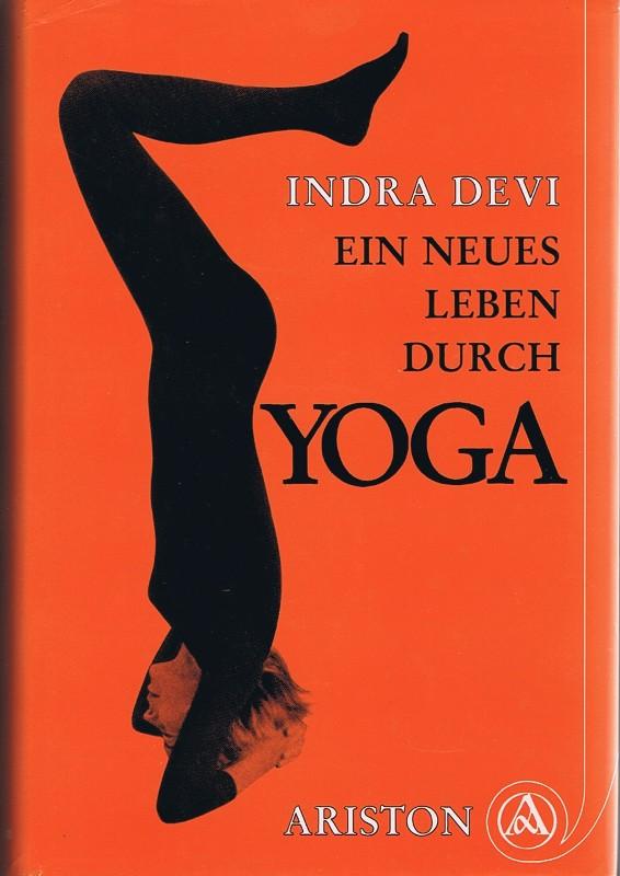 Ein Neues Leben Durch Yoga Diese Werk Beinhaltet Auch Die Indra Devi Methode Der Entspannung Durch Rhythmisches Atmen Von Devi Indra Gut Erhalten 1987 Antiquariat Gunter Hochgrebe