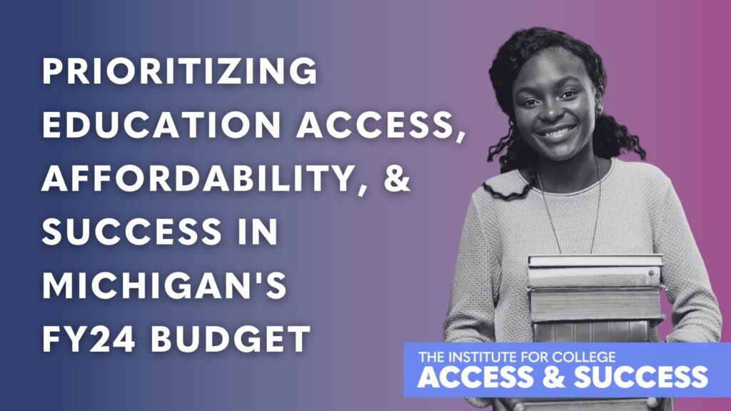 Prioritizing Education Access, Affordability, & Success in Michigan’s FY24 Budget Prioritizing Education Access, Affordability, & Success in Michigan’s FY24 Budget