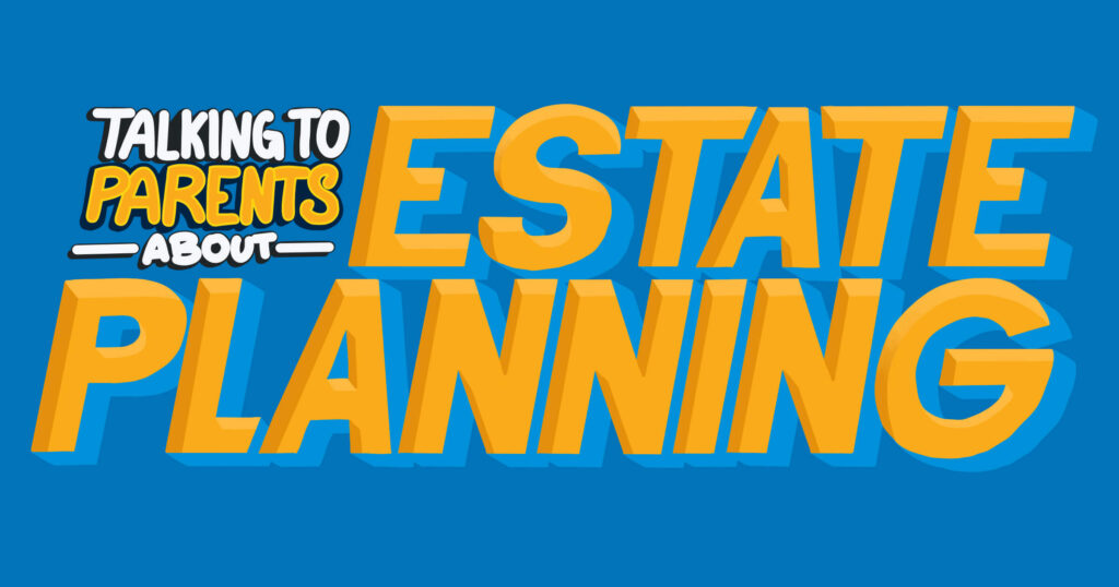 How to Talk With Your Parents About Estate Planning How to Talk With Your Parents About Estate Planning