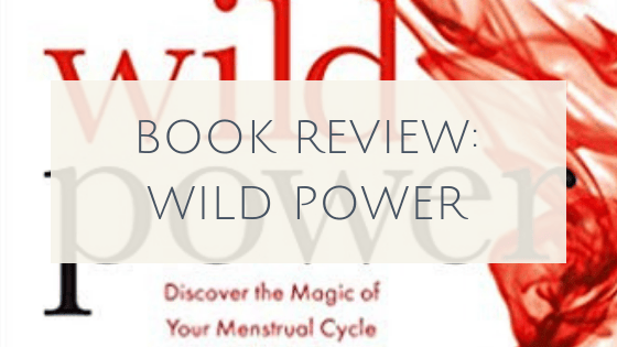 Book Review of Wild Power: Discover The Magic of Your Menstrual Cycle