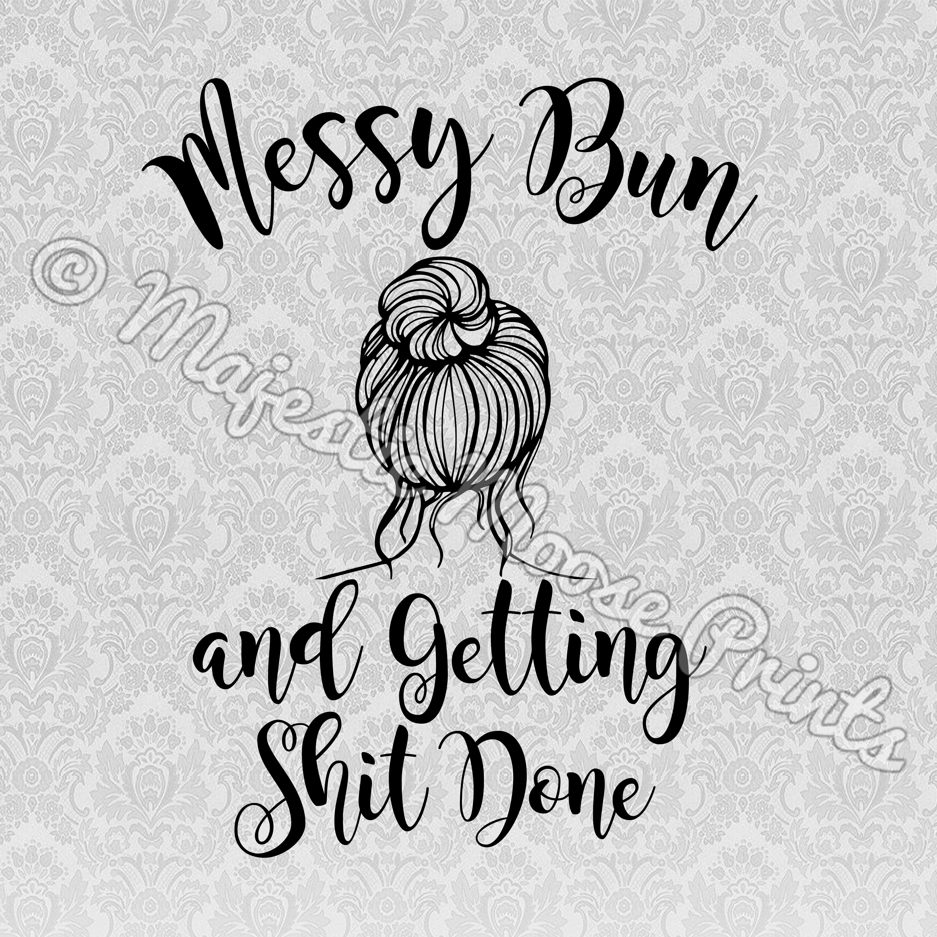 Check spelling or type a new query. Majestic Moose Prints - Messy Bun and Getting Shit Done SVG