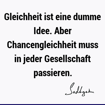 Gleichheit Ist Eine Dumme Idee. Aber Chancengleichheit Muss In Jeder Gesellschaft Passieren.- Sadhguru 360_x_360_png