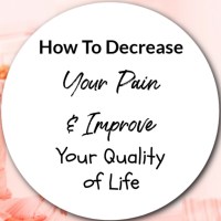 How To Decrease Your Pain & Improve Your Quality Of Life