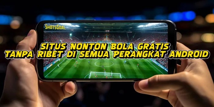 Situs Nonton Bola Gratis Tanpa Ribet di Semua Perangkat Android