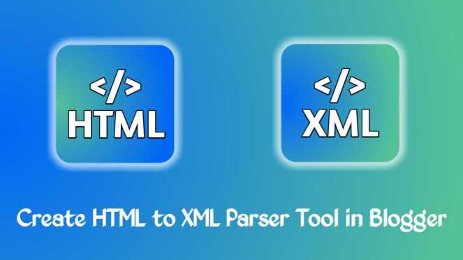 How to Create HTML to XML Parser (Converter) Tool in Blogger Create HTML to XML Parser (Converter) Tool in Blogger