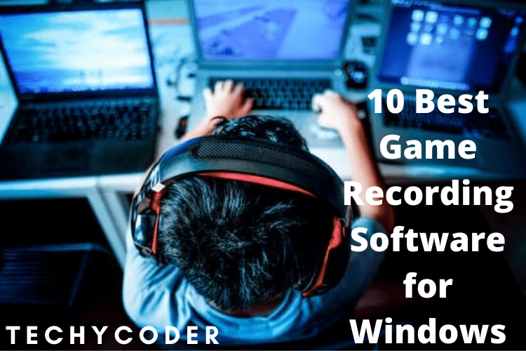10 Best Game Recording Software For Windows TechyCoder