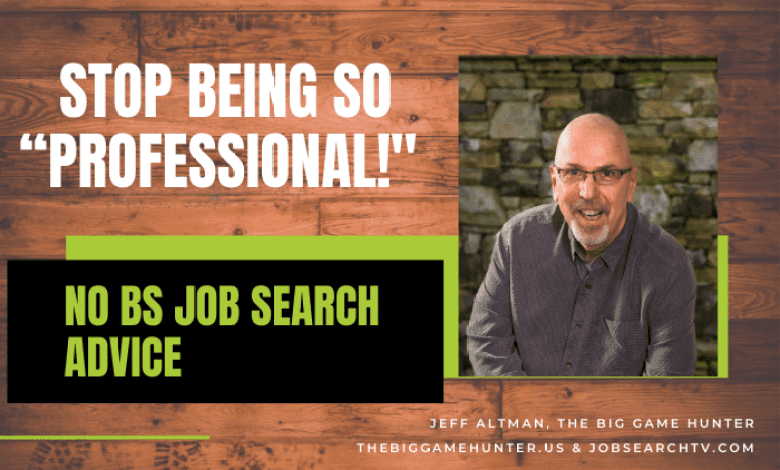 No BS job search advice: Don’t be so “professional” anymore! No BS job search advice: Don’t be so “professional” anymore!