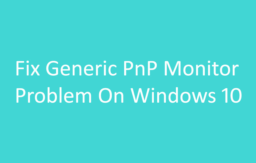 How To Fix Generic PnP Monitor Problem On Windows 10